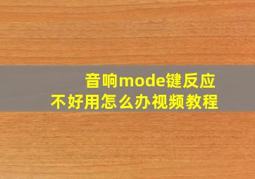 音响mode键反应不好用怎么办视频教程