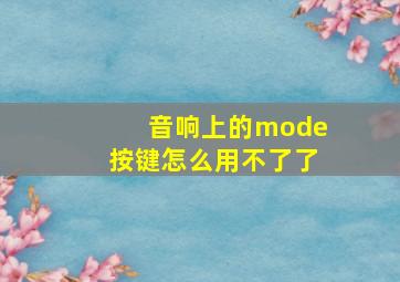 音响上的mode按键怎么用不了了