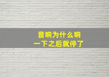 音响为什么响一下之后就停了