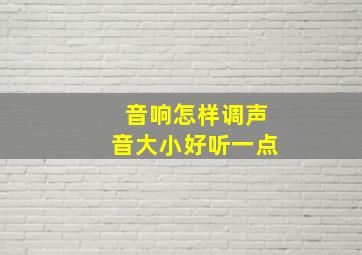 音响怎样调声音大小好听一点