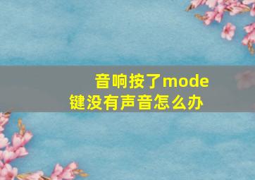 音响按了mode键没有声音怎么办