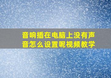 音响插在电脑上没有声音怎么设置呢视频教学