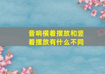 音响横着摆放和竖着摆放有什么不同