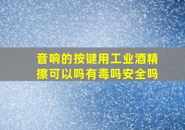 音响的按键用工业酒精擦可以吗有毒吗安全吗