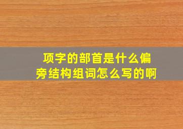 项字的部首是什么偏旁结构组词怎么写的啊