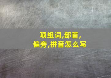 项组词,部首,偏旁,拼音怎么写