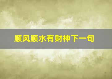 顺风顺水有财神下一句