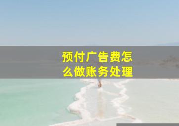 预付广告费怎么做账务处理