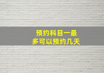 预约科目一最多可以预约几天