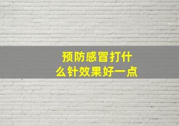 预防感冒打什么针效果好一点