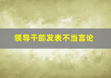 领导干部发表不当言论