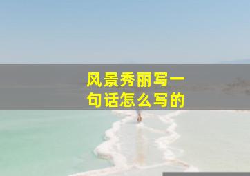 风景秀丽写一句话怎么写的