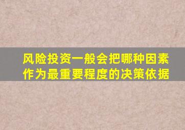 风险投资一般会把哪种因素作为最重要程度的决策依据