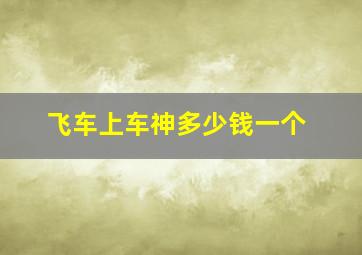 飞车上车神多少钱一个