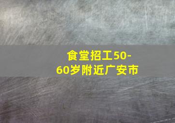 食堂招工50-60岁附近广安市