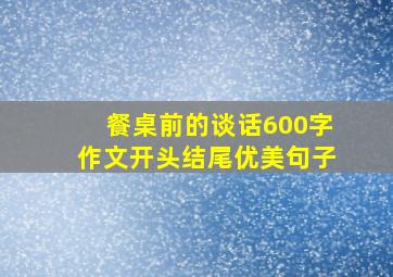 餐桌前的谈话600字作文开头结尾优美句子