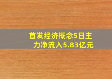 首发经济概念5日主力净流入5.83亿元