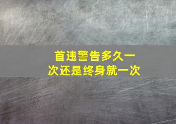 首违警告多久一次还是终身就一次