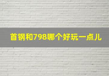 首钢和798哪个好玩一点儿