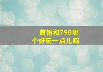 首钢和798哪个好玩一点儿啊