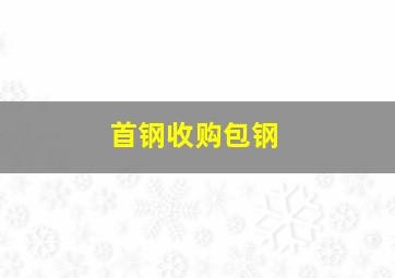 首钢收购包钢