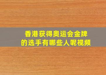 香港获得奥运会金牌的选手有哪些人呢视频