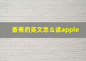 香蕉的英文怎么读apple