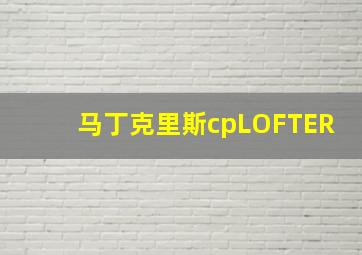 马丁克里斯cpLOFTER