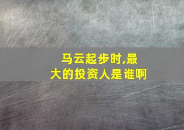 马云起步时,最大的投资人是谁啊