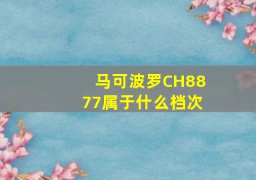 马可波罗CH8877属于什么档次