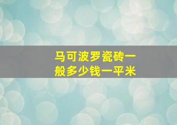 马可波罗瓷砖一般多少钱一平米