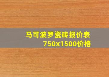 马可波罗瓷砖报价表750x1500价格