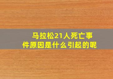 马拉松21人死亡事件原因是什么引起的呢