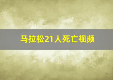 马拉松21人死亡视频