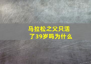 马拉松之父只活了39岁吗为什么