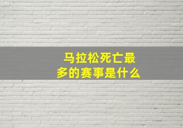 马拉松死亡最多的赛事是什么