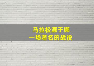 马拉松源于哪一场著名的战役