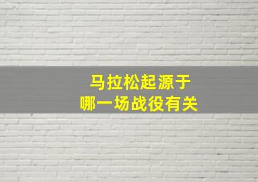 马拉松起源于哪一场战役有关