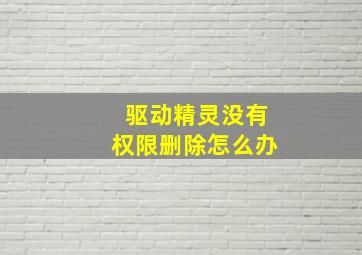 驱动精灵没有权限删除怎么办