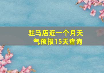 驻马店近一个月天气预报15天查询