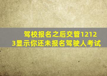 驾校报名之后交管12123显示你还未报名驾驶人考试