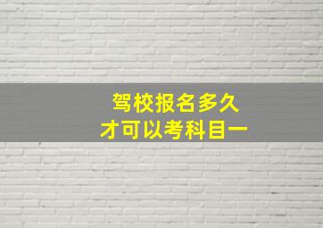 驾校报名多久才可以考科目一