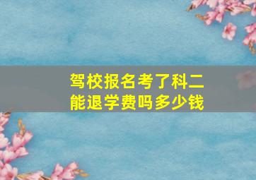 驾校报名考了科二能退学费吗多少钱