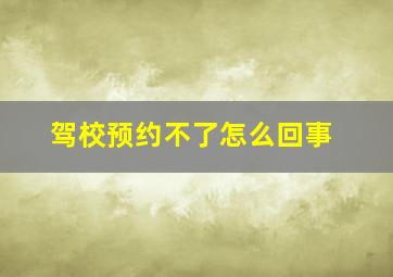 驾校预约不了怎么回事