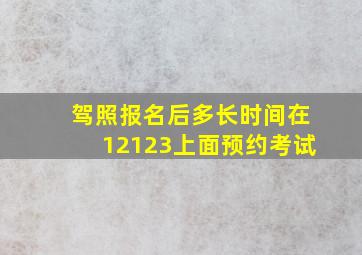 驾照报名后多长时间在12123上面预约考试