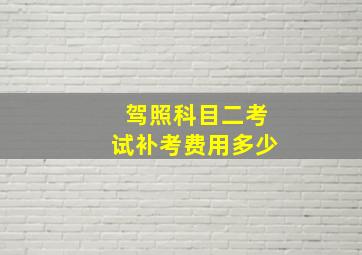 驾照科目二考试补考费用多少