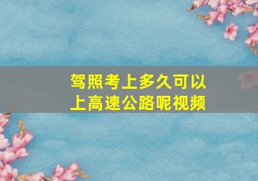 驾照考上多久可以上高速公路呢视频