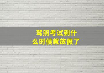 驾照考试到什么时候就放假了