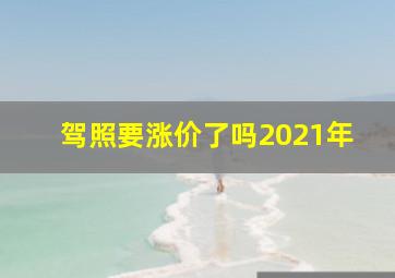 驾照要涨价了吗2021年