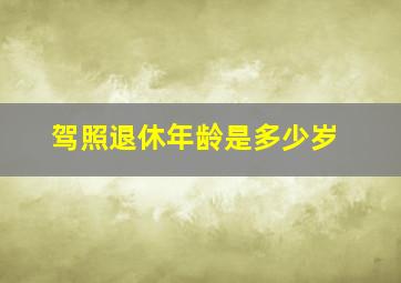 驾照退休年龄是多少岁